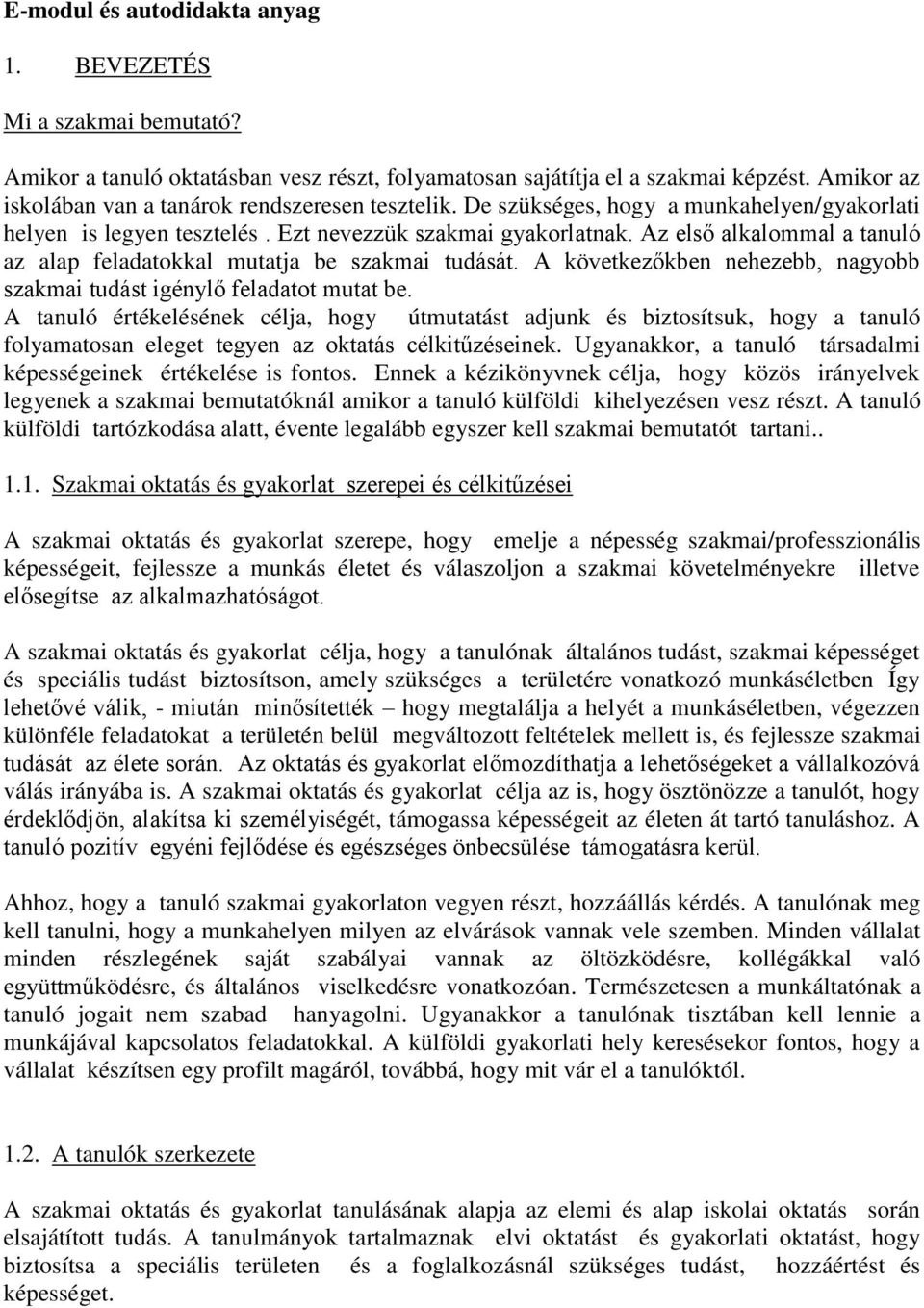 Az első alkalommal a tanuló az alap feladatokkal mutatja be szakmai tudását. A következőkben nehezebb, nagyobb szakmai tudást igénylő feladatot mutat be.