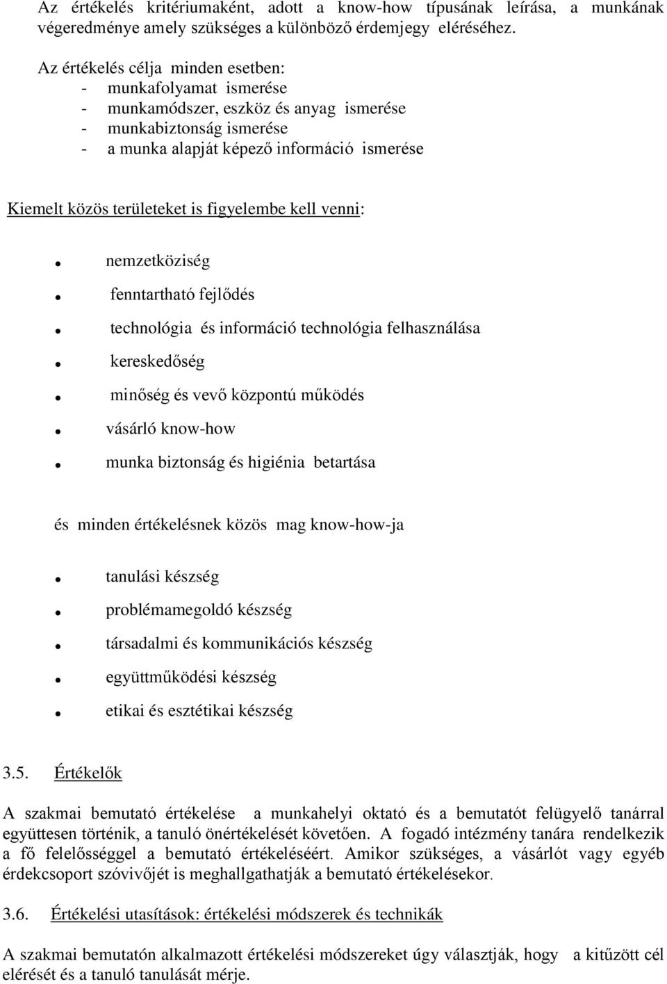 is figyelembe kell venni:. nemzetköziség. fenntartható fejlődés. technológia és információ technológia felhasználása. kereskedőség. minőség és vevő központú működés. vásárló know-how.