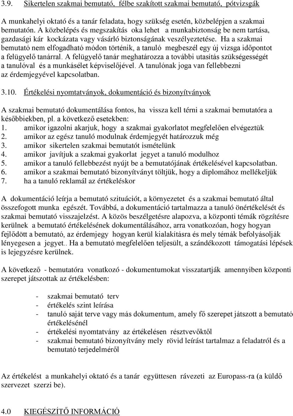 Ha a szakmai bemutató nem elfogadható módon történik, a tanuló megbeszél egy új vizsga időpontot a felügyelő tanárral.