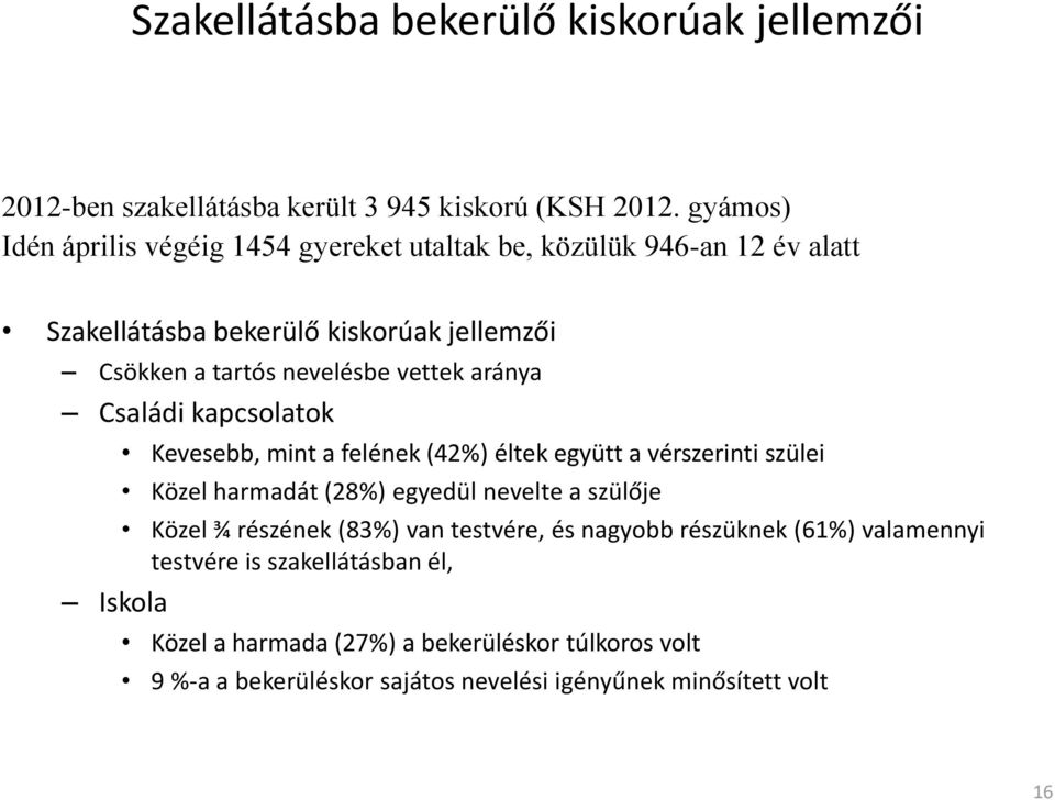 vettek aránya Családi kapcsolatok Iskola Kevesebb, mint a felének (42%) éltek együtt a vérszerinti szülei Közel harmadát (28%) egyedül nevelte a szülője