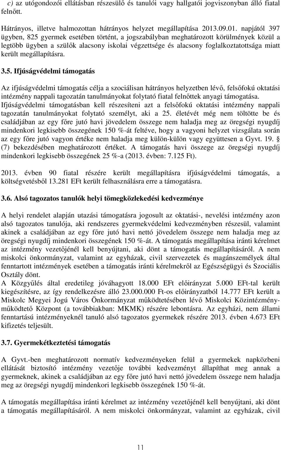 napjától 397 ügyben, 825 gyermek esetében történt, a jogszabályban meghatározott körülmények közül a legtöbb ügyben a szülők alacsony iskolai végzettsége és alacsony foglalkoztatottsága miatt került