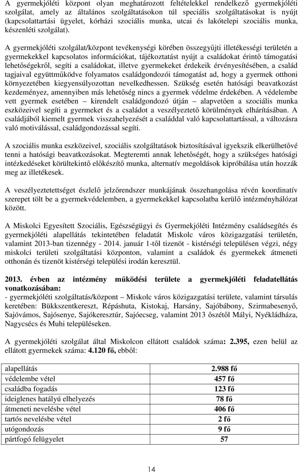 A gyermekjóléti szolgálat/központ tevékenységi körében összegyűjti illetékességi területén a gyermekekkel kapcsolatos információkat, tájékoztatást nyújt a családokat érintő támogatási lehetőségekről,