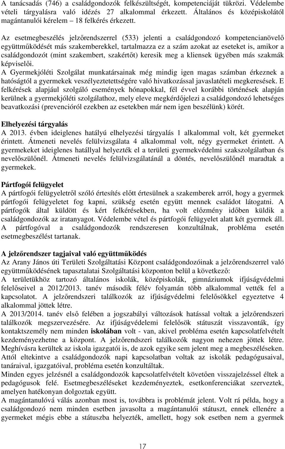 Az esetmegbeszélés jelzőrendszerrel (533) jelenti a családgondozó kompetencianövelő együttműködését más szakemberekkel, tartalmazza ez a szám azokat az eseteket is, amikor a családgondozót (mint