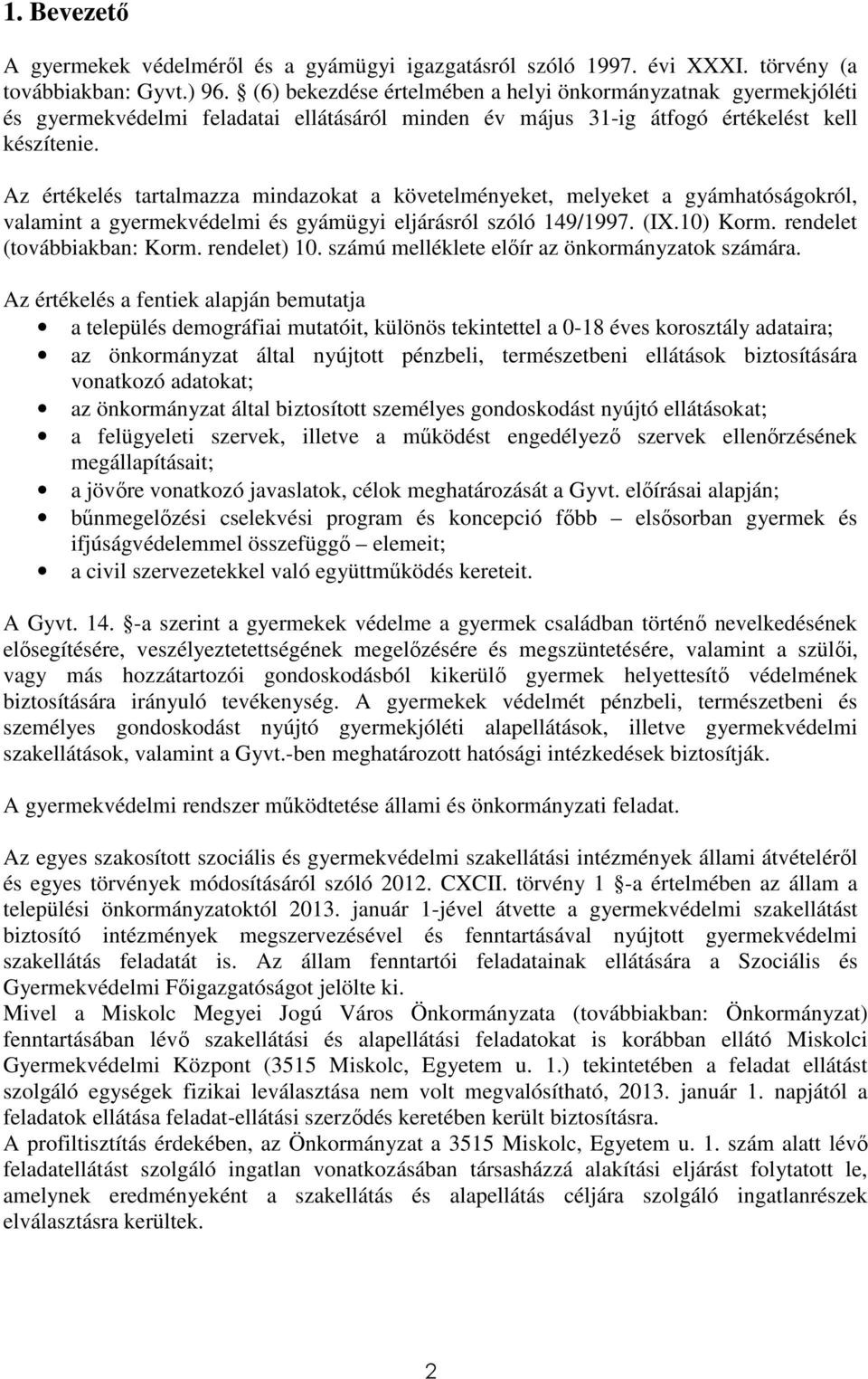 Az értékelés tartalmazza mindazokat a követelményeket, melyeket a gyámhatóságokról, valamint a gyermekvédelmi és gyámügyi eljárásról szóló 149/1997. (IX.10) Korm. rendelet (továbbiakban: Korm.