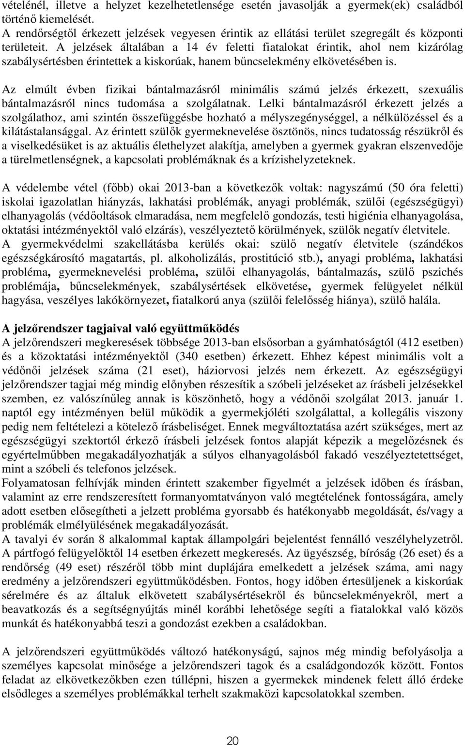 A jelzések általában a 14 év feletti fiatalokat érintik, ahol nem kizárólag szabálysértésben érintettek a kiskorúak, hanem bűncselekmény elkövetésében is.