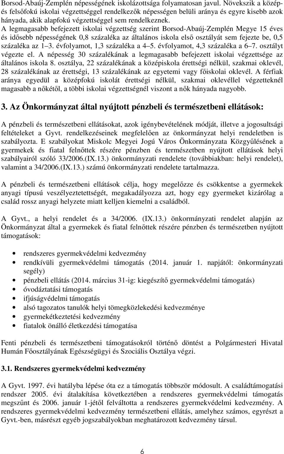 A legmagasabb befejezett iskolai végzettség szerint Borsod-Abaúj-Zemplén Megye 15 éves és idősebb népességének 0,8 százaléka az általános iskola első osztályát sem fejezte be, 0,5 százaléka az 1 3.