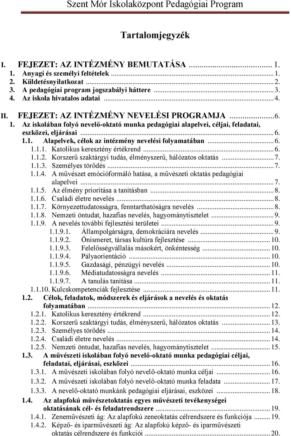 .. 6. 1.1.1. Katolikus keresztény értékrend... 6. 1.1.2. Korszerű szaktárgyi tudás, élményszerű, hálózatos oktatás... 7. 1.1.3. Személyes törődés... 7. 1.1.4.