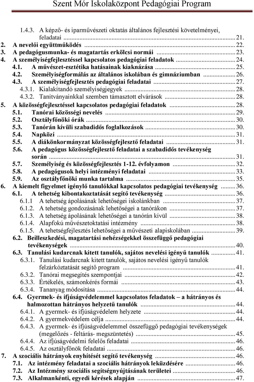 A személyiségfejlesztés pedagógiai feladatai... 27. 4.3.1. Kialakítandó személyiségjegyek... 28. 4.3.2. Tanítványainkkal szemben támasztott elvárások... 28. 5.