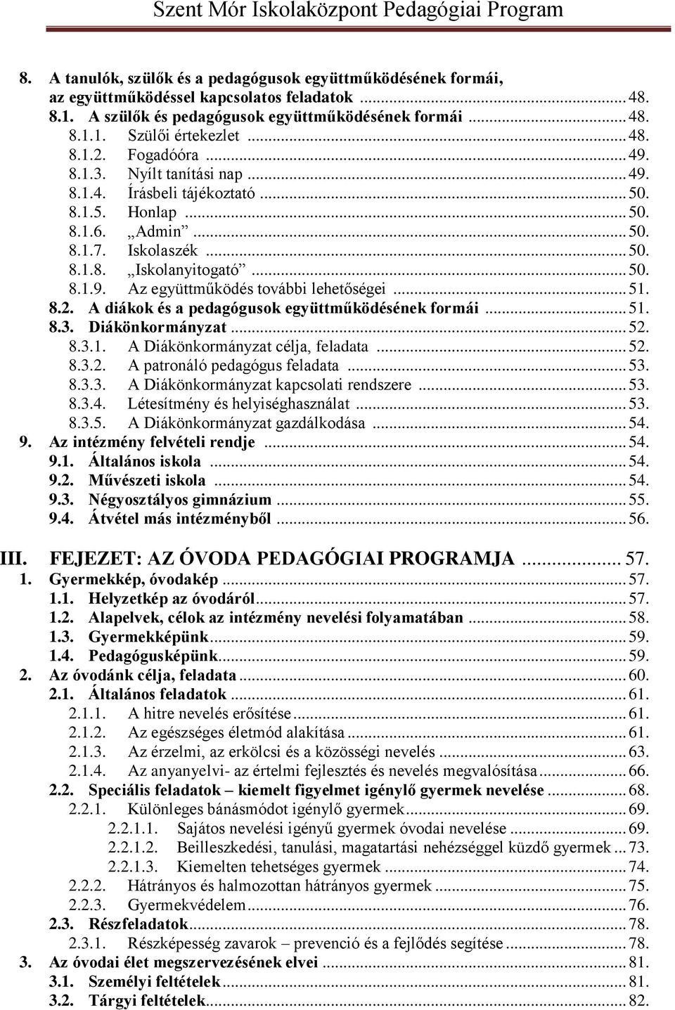 .. 51. 8.2. A diákok és a pedagógusok együttműködésének formái... 51. 8.3. Diákönkormányzat... 52. 8.3.1. A Diákönkormányzat célja, feladata... 52. 8.3.2. A patronáló pedagógus feladata... 53. 8.3.3. A Diákönkormányzat kapcsolati rendszere.