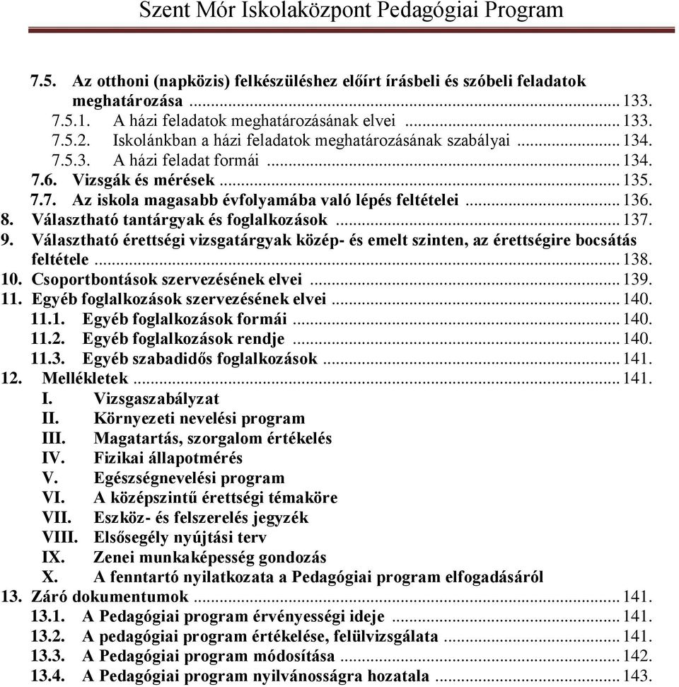 8. Választható tantárgyak és foglalkozások... 137. 9. Választható érettségi vizsgatárgyak közép- és emelt szinten, az érettségire bocsátás feltétele... 138. 10. Csoportbontások szervezésének elvei.