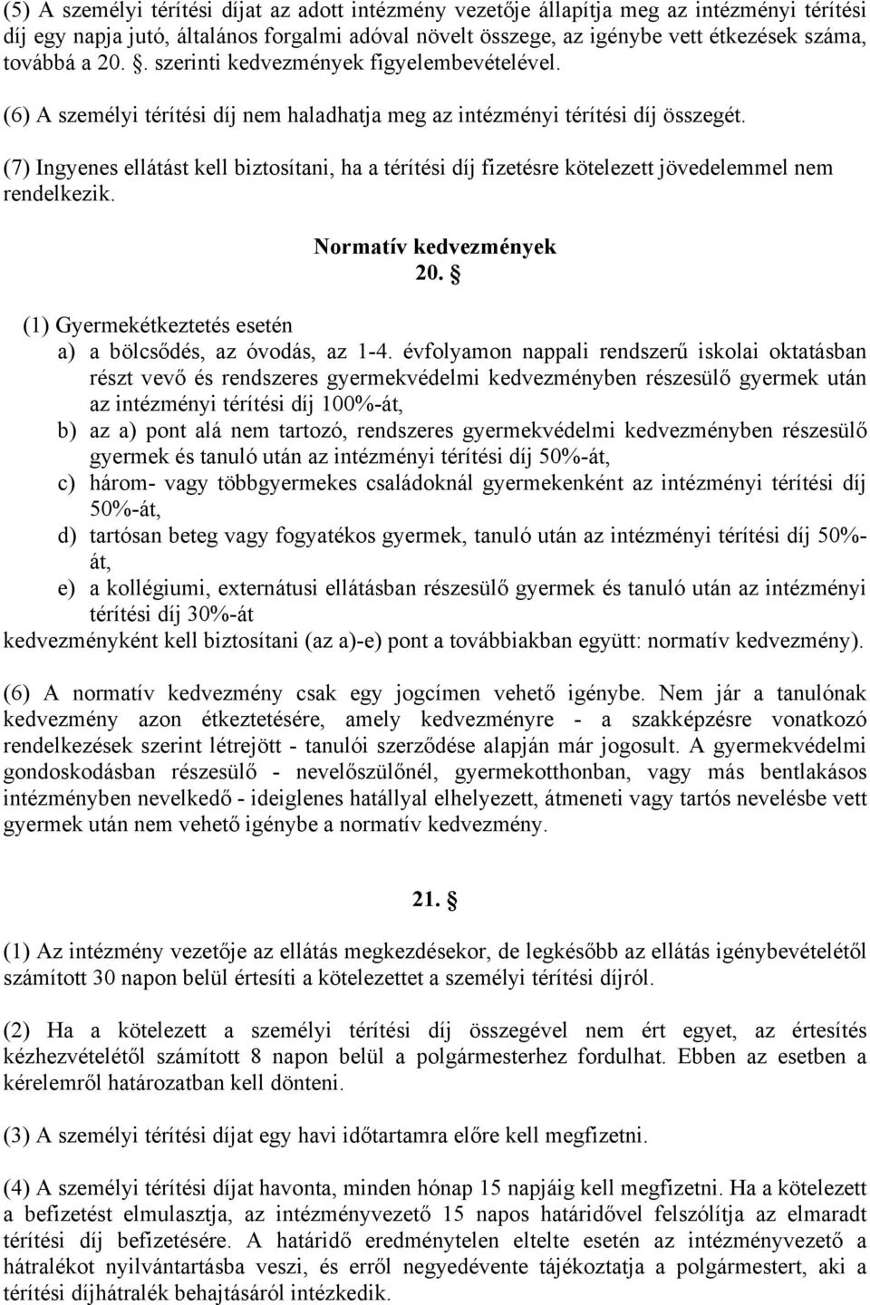 (7) Ingyenes ellátást kell biztosítani, ha a térítési díj fizetésre kötelezett jövedelemmel nem rendelkezik. Normatív kedvezmények 20. (1) Gyermekétkeztetés esetén a) a bölcsődés, az óvodás, az 1-4.