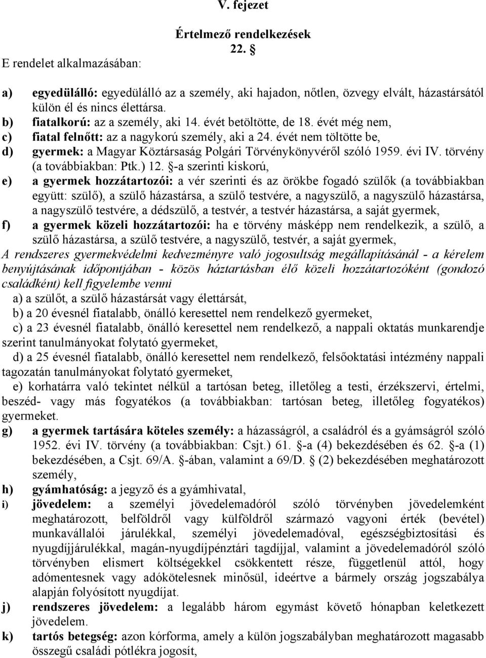 évét nem töltötte be, d) gyermek: a Magyar Köztársaság Polgári Törvénykönyvéről szóló 1959. évi IV. törvény (a továbbiakban: Ptk.) 12.