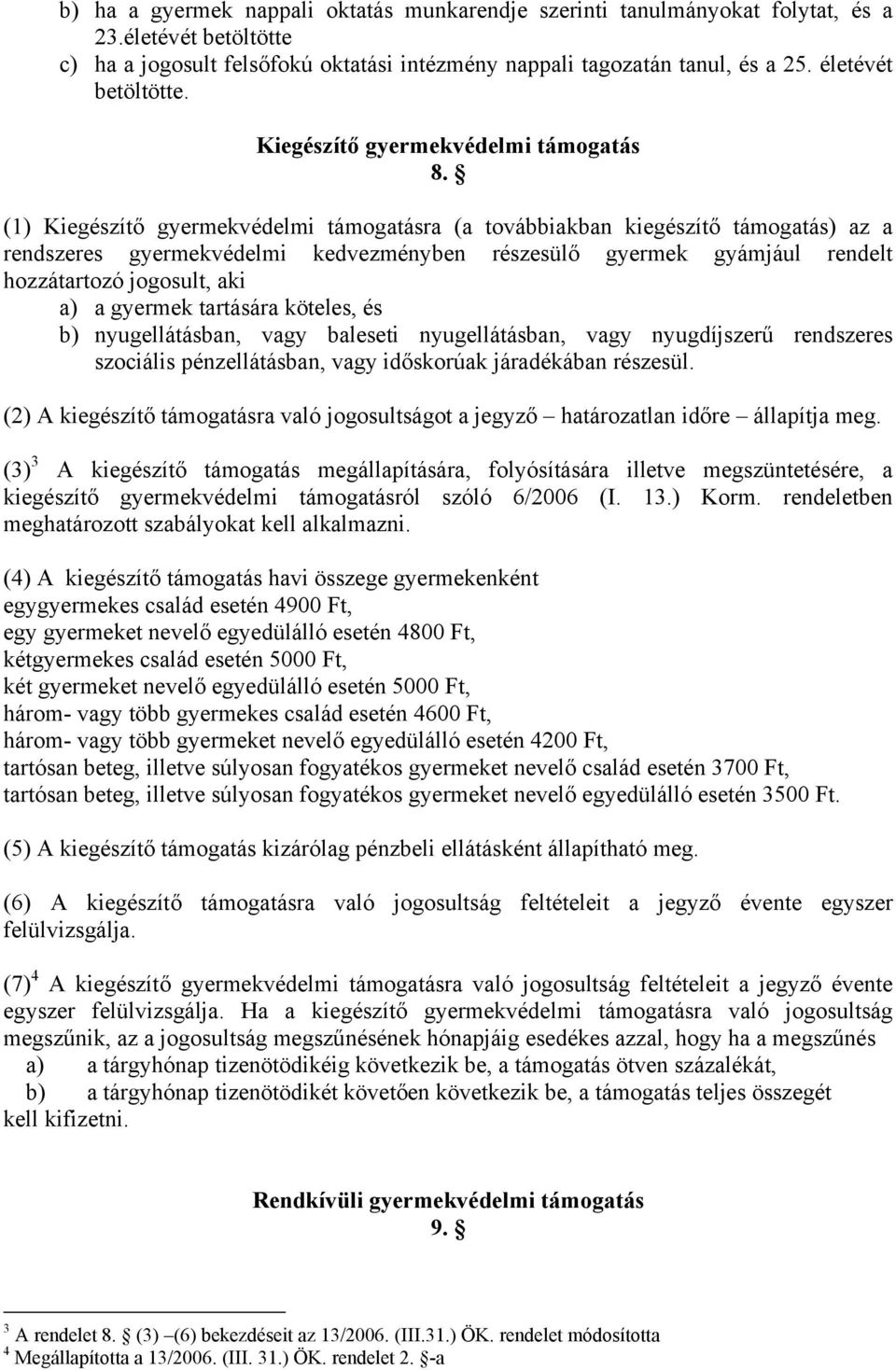 (1) Kiegészítő gyermekvédelmi támogatásra (a továbbiakban kiegészítő támogatás) az a rendszeres gyermekvédelmi kedvezményben részesülő gyermek gyámjául rendelt hozzátartozó jogosult, aki a) a gyermek