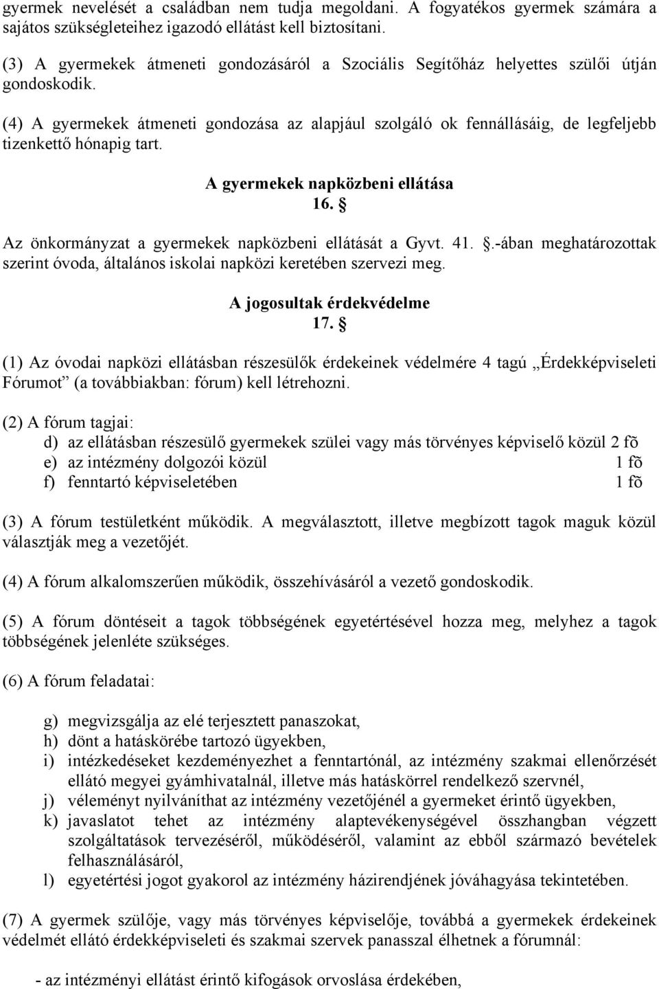 (4) A gyermekek átmeneti gondozása az alapjául szolgáló ok fennállásáig, de legfeljebb tizenkettő hónapig tart. A gyermekek napközbeni ellátása 16.