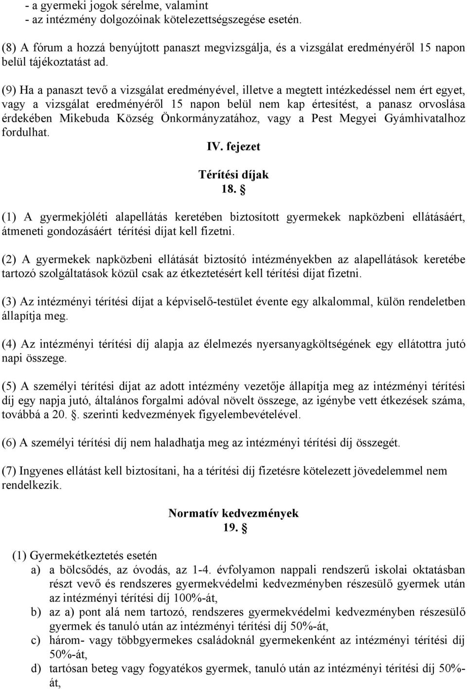 (9) Ha a panaszt tevő a vizsgálat eredményével, illetve a megtett intézkedéssel nem ért egyet, vagy a vizsgálat eredményéről 15 napon belül nem kap értesítést, a panasz orvoslása érdekében Mikebuda