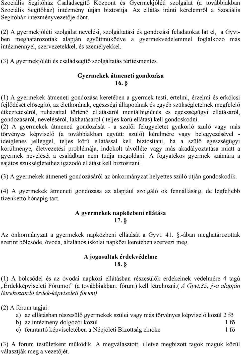 (2) A gyermekjóléti szolgálat nevelési, szolgáltatási és gondozási feladatokat lát el, a Gyvtben meghatározottak alapján együttműködve a gyermekvédelemmel foglalkozó más intézménnyel, szervezetekkel,