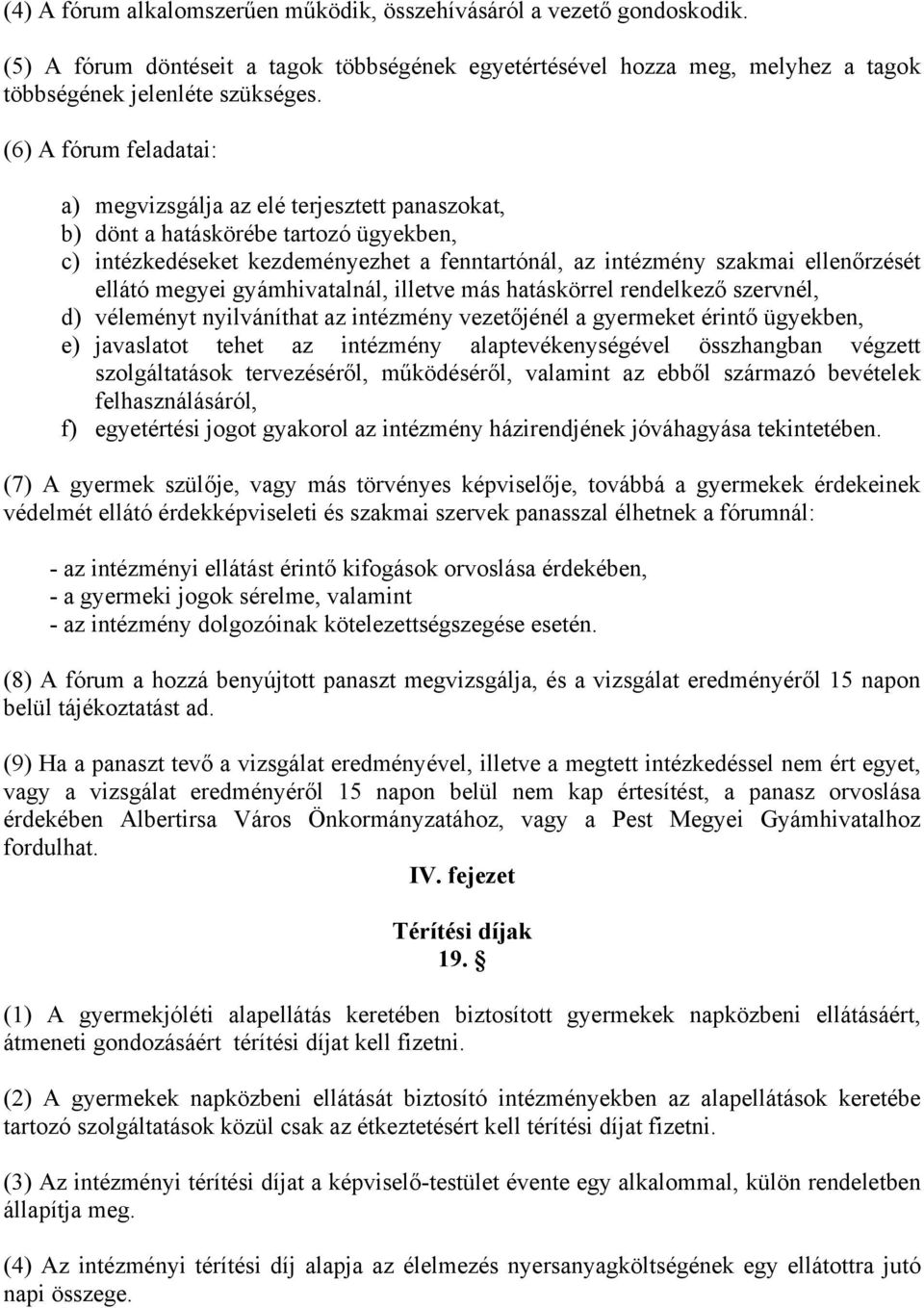 megyei gyámhivatalnál, illetve más hatáskörrel rendelkező szervnél, d) véleményt nyilváníthat az intézmény vezetőjénél a gyermeket érintő ügyekben, e) javaslatot tehet az intézmény