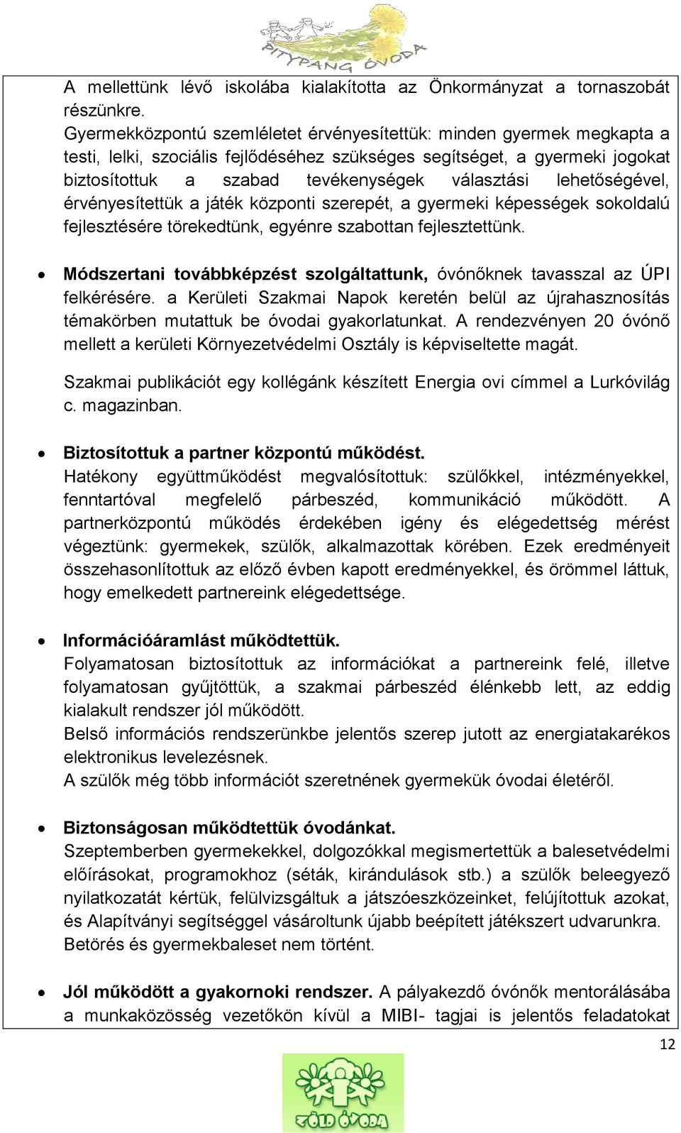 lehetőségével, érvényesítettük a játék központi szerepét, a gyermeki képességek sokoldalú fejlesztésére törekedtünk, egyénre szabottan fejlesztettünk.