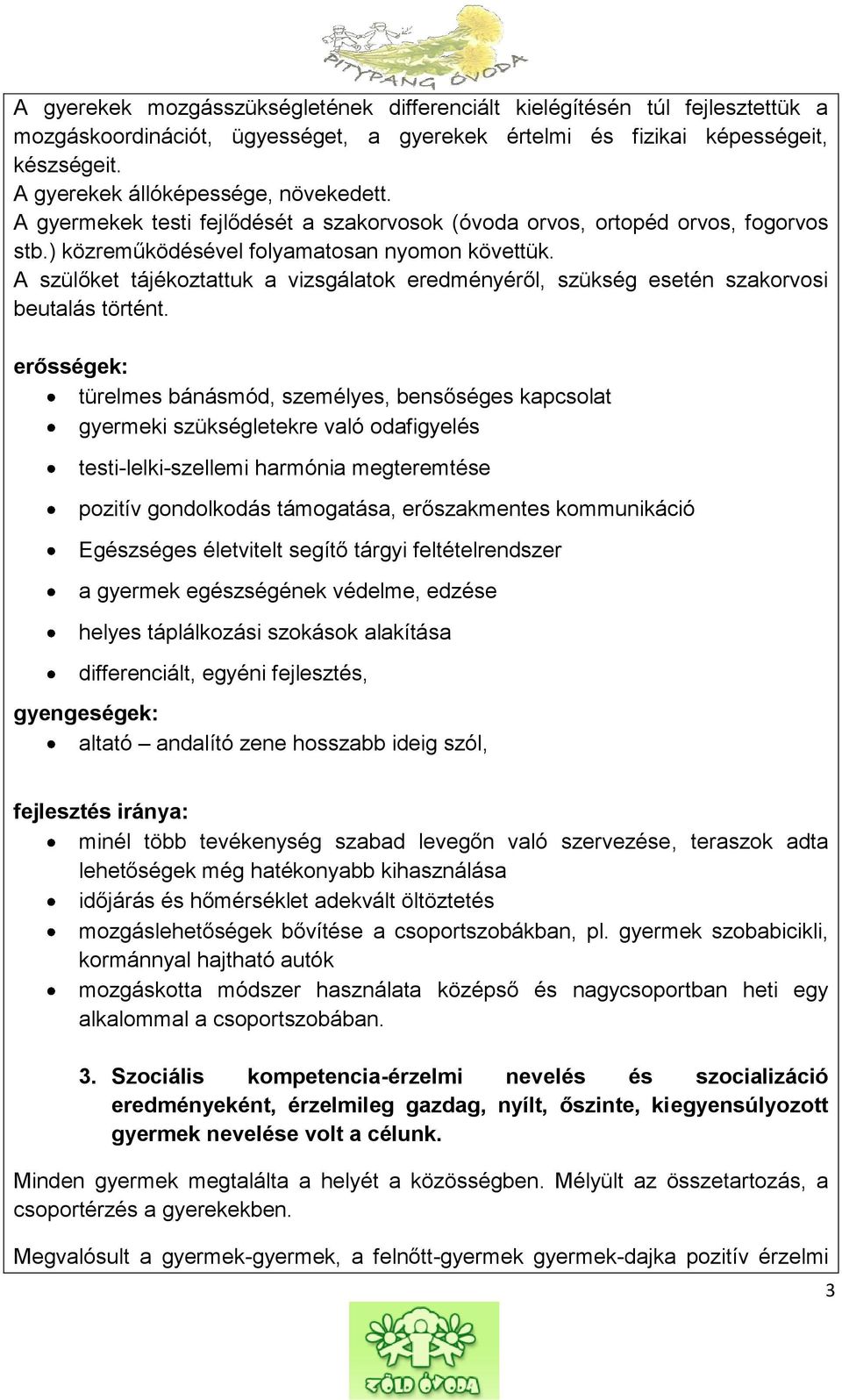 A szülőket tájékoztattuk a vizsgálatok eredményéről, szükség esetén szakorvosi beutalás történt.