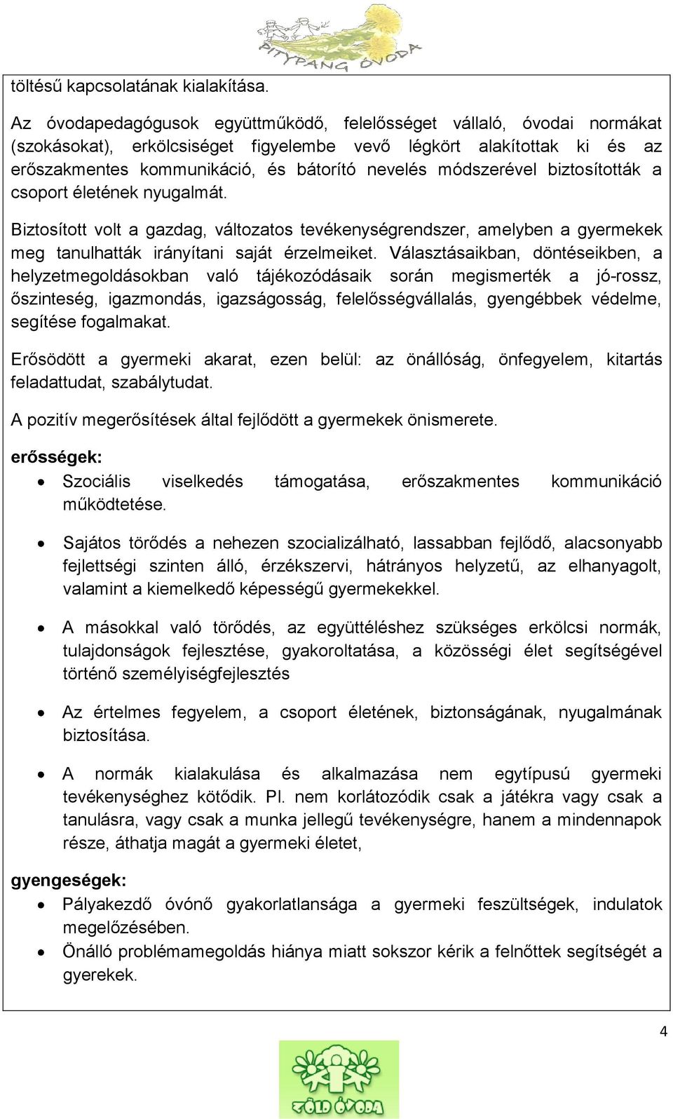 módszerével biztosították a csoport életének nyugalmát. Biztosított volt a gazdag, változatos tevékenységrendszer, amelyben a gyermekek meg tanulhatták irányítani saját érzelmeiket.