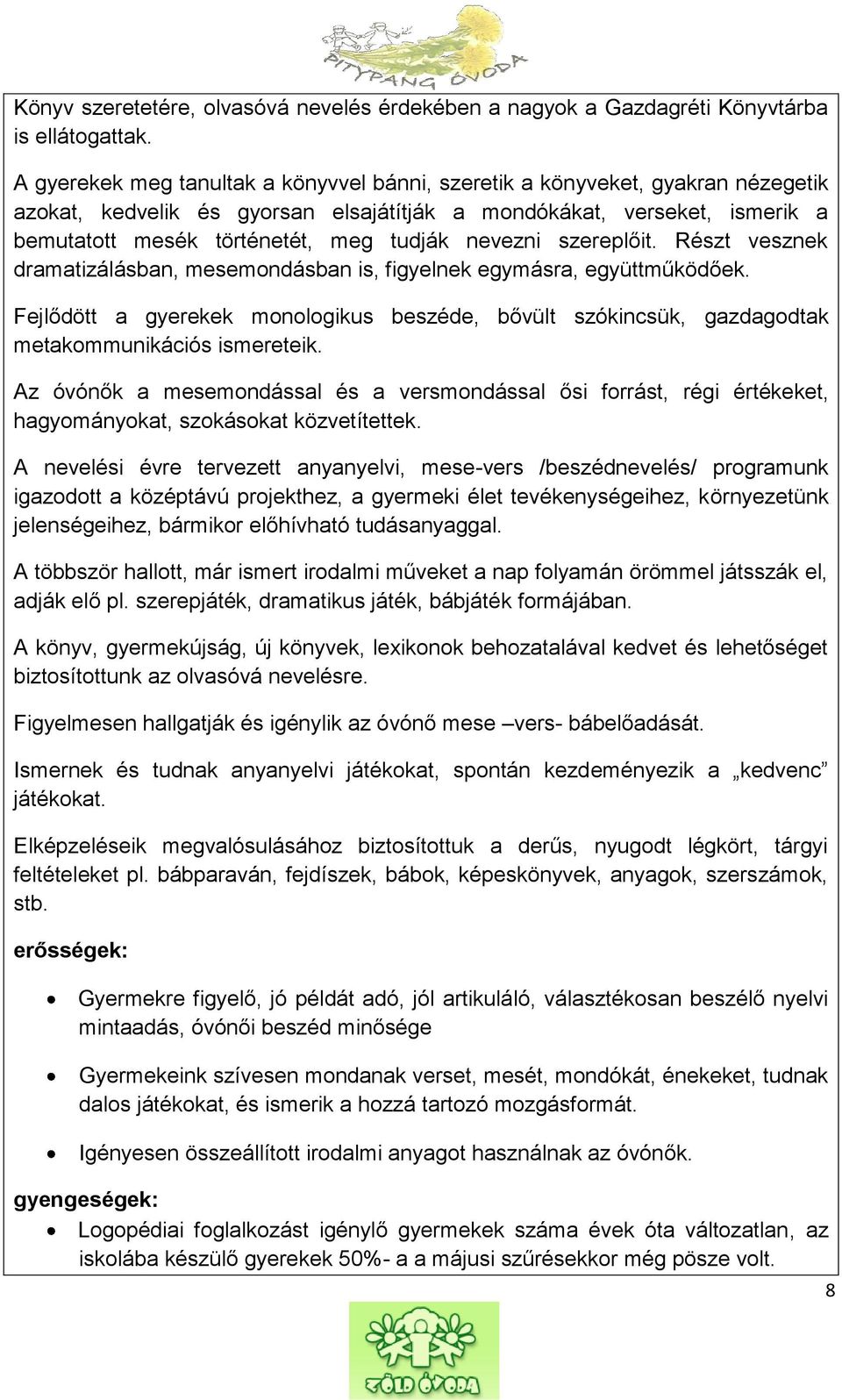 nevezni szereplőit. Részt vesznek dramatizálásban, mesemondásban is, figyelnek egymásra, együttműködőek.