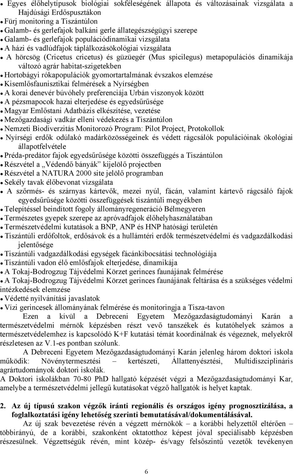 változó agrár habitat-szigetekben Hortobágyi rókapopulációk gyomortartalmának évszakos elemzése Kisemlősfaunisztikai felmérések a Nyírségben A korai denevér búvóhely preferenciája Urbán viszonyok