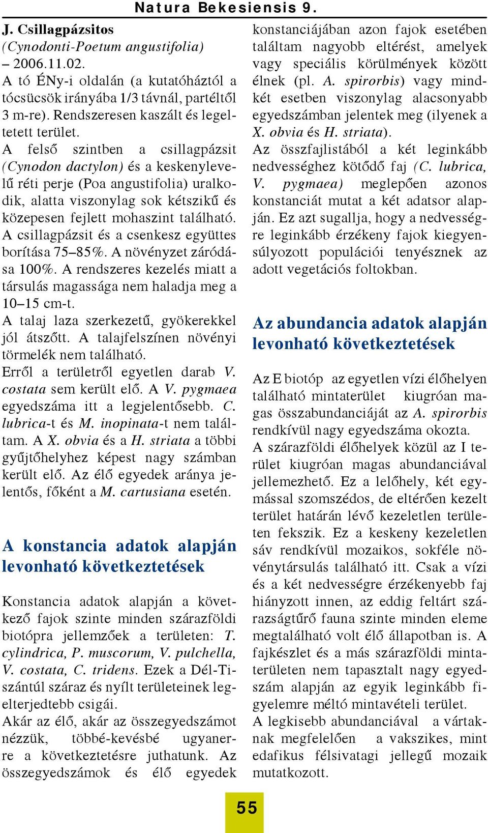 A csillagpázsit és a csenkesz együttes borítása 75 85%. A növényzet záródása 100%. A rendszeres kezelés miatt a társulás magassága nem haladja meg a 10 15 cm-t.