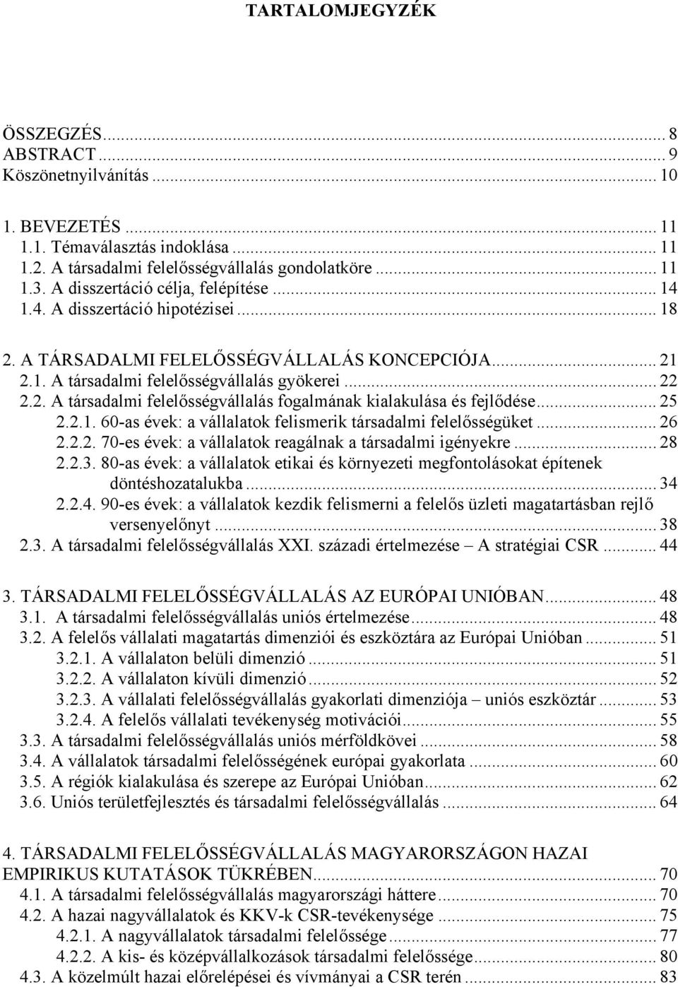 .. 25 2.2.1. 60-as évek: a vállalatok felismerik társadalmi felelősségüket... 26 2.2.2. 70-es évek: a vállalatok reagálnak a társadalmi igényekre... 28 2.2.3.