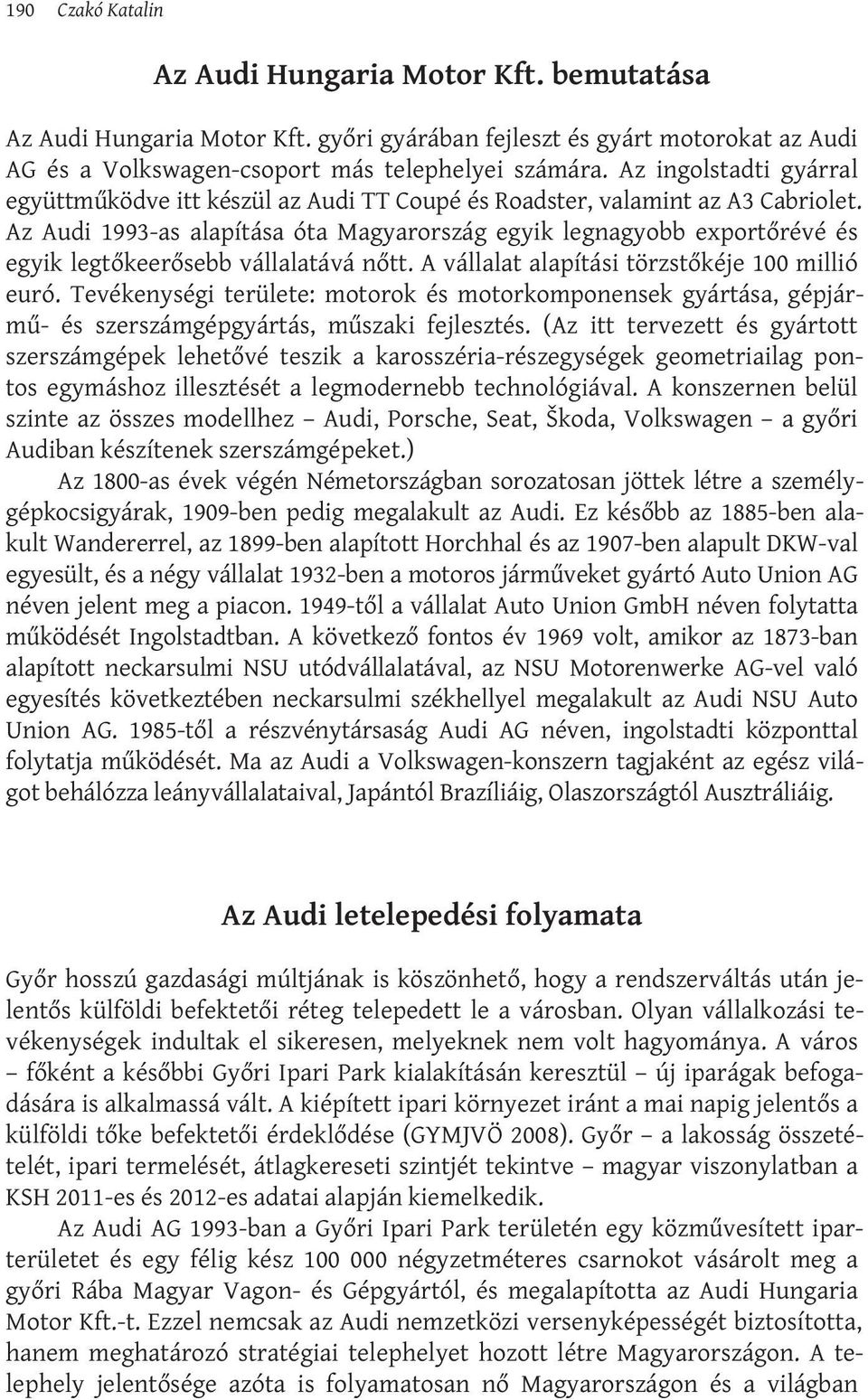 Az Audi 1993-as alapítása óta Magyarország egyik legnagyobb exportőrévé és egyik legtőkeerősebb vállalatává nőtt. A vállalat alapítási törzstőkéje 100 millió euró.