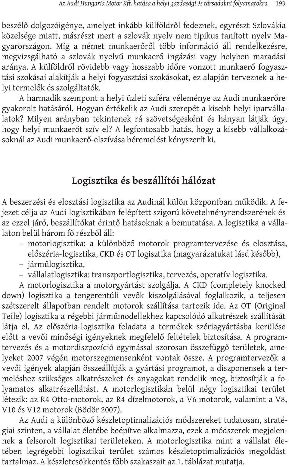 tanított nyelv Magyarországon. Míg a német munkaerőről több információ áll rendelkezésre, megvizsgálható a szlovák nyelvű munkaerő ingázási vagy helyben maradási aránya.