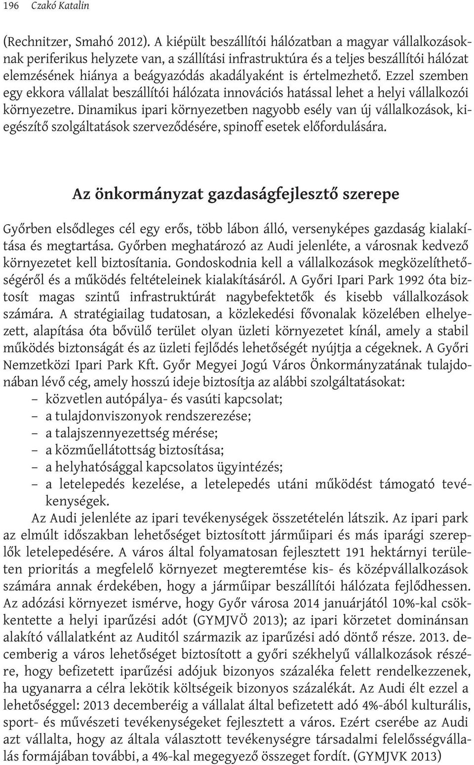 értelmezhető. Ezzel szemben egy ekkora vállalat beszállítói hálózata innovációs hatással lehet a helyi vállalkozói környezetre.