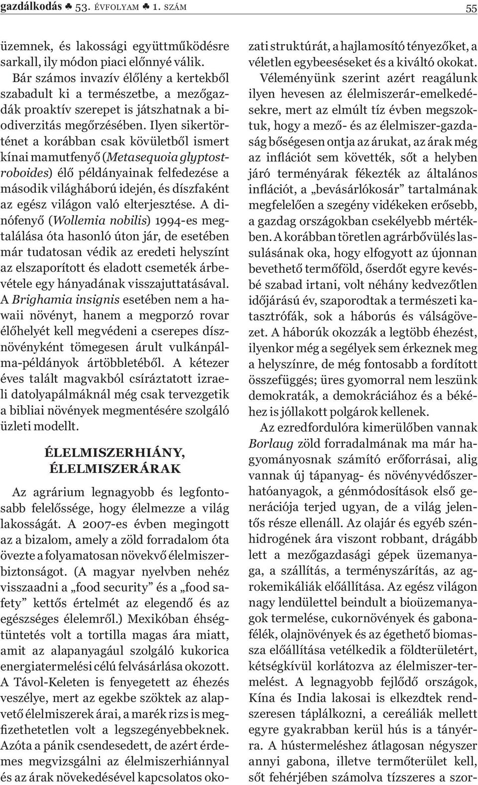 Ilyen sikertörténet a korábban csak kövületből ismert kínai mamutfenyő (Metasequoia glyptostroboides) élő példányainak felfedezése a második világháború idején, és díszfaként az egész világon való