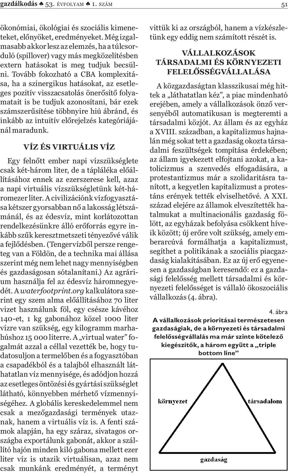 Tovább fokozható a CBA komplexitása, ha a szinergikus hatásokat, az esetleges pozitív visszacsatolás önerősítő folyamatait is be tudjuk azonosítani, bár ezek számszerűsítése többnyire hiú ábránd, és