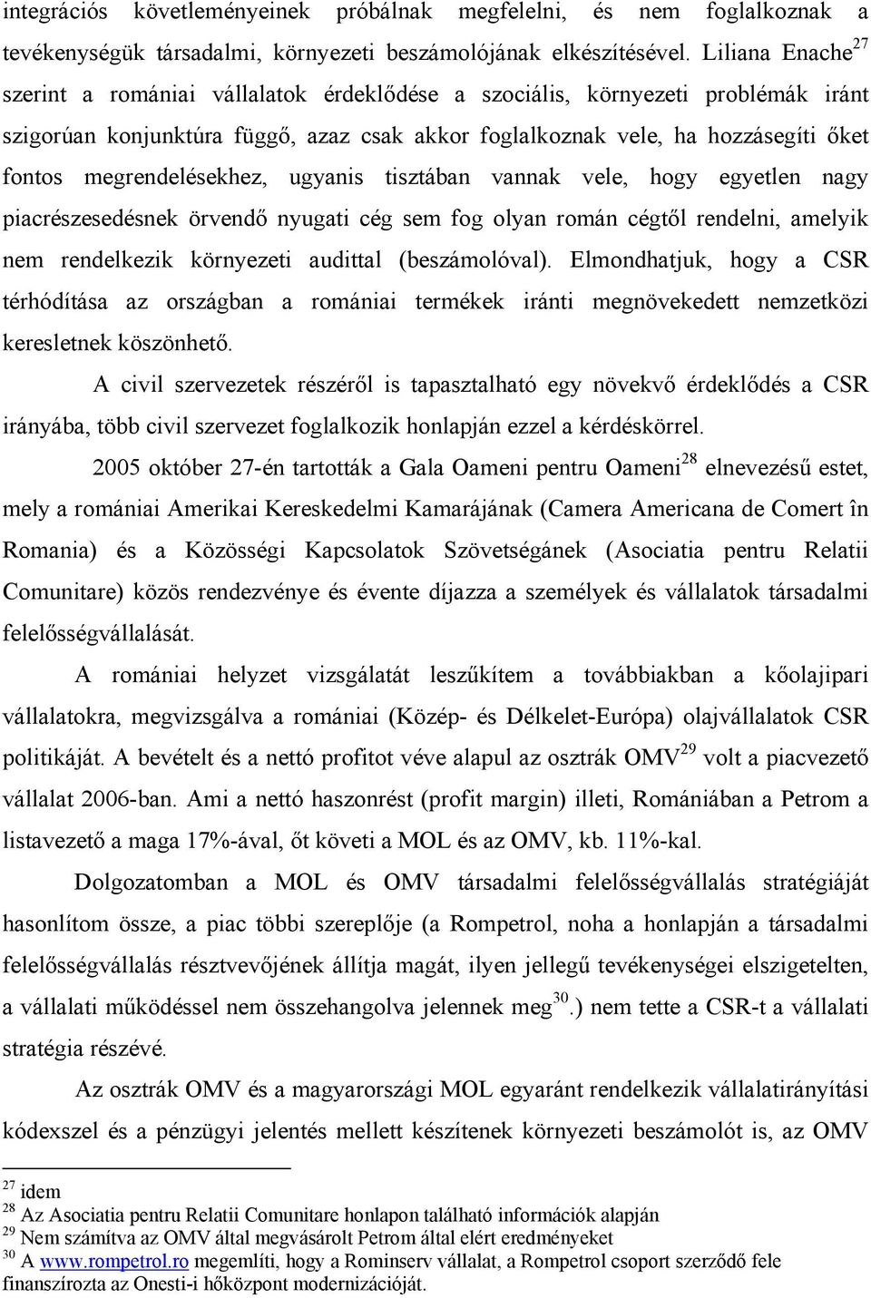 megrendelésekhez, ugyanis tisztában vannak vele, hogy egyetlen nagy piacrészesedésnek örvendő nyugati cég sem fog olyan román cégtől rendelni, amelyik nem rendelkezik környezeti audittal