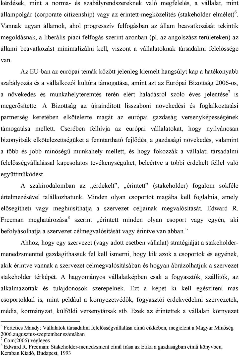 az angolszász területeken) az állami beavatkozást minimalizálni kell, viszont a vállalatoknak társadalmi felelőssége van.