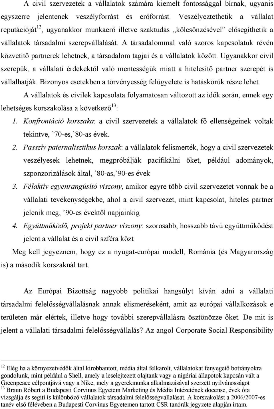 A társadalommal való szoros kapcsolatuk révén közvetítő partnerek lehetnek, a társadalom tagjai és a vállalatok között.