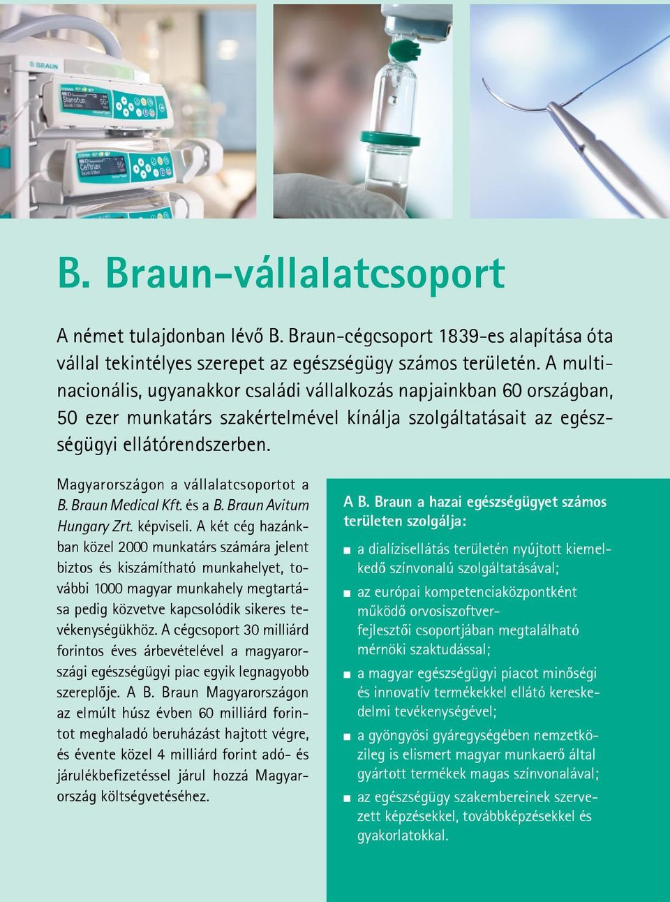Magyarországon a vállalatcsoportot a B. Braun Medical Kft. és a B. Braun Avitum Hungary Zrt. képviseli.