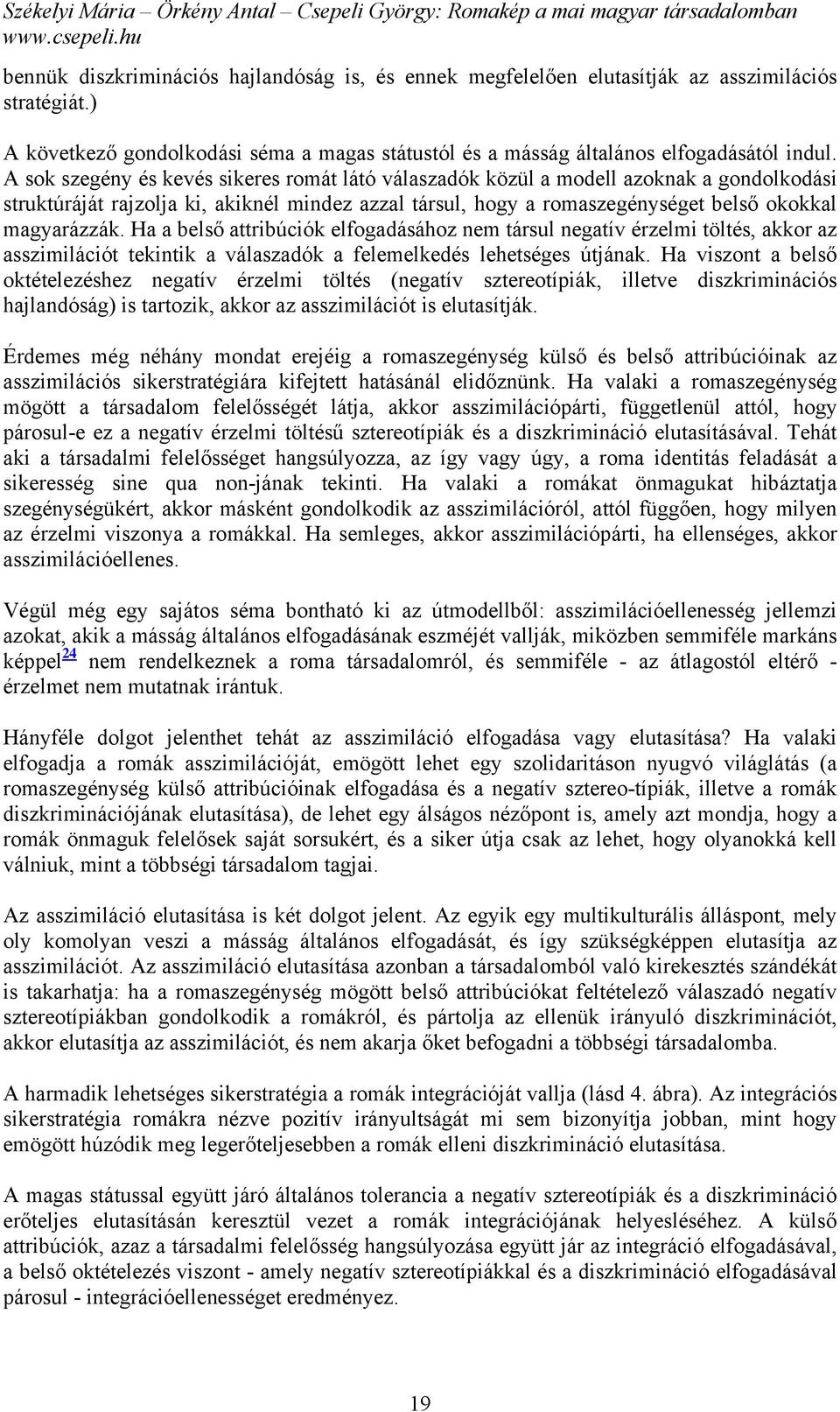 Ha a belső attribúciók elfogadásához nem társul negatív érzelmi töltés, akkor az asszimilációt tekintik a válaszadók a felemelkedés lehetséges útjának.