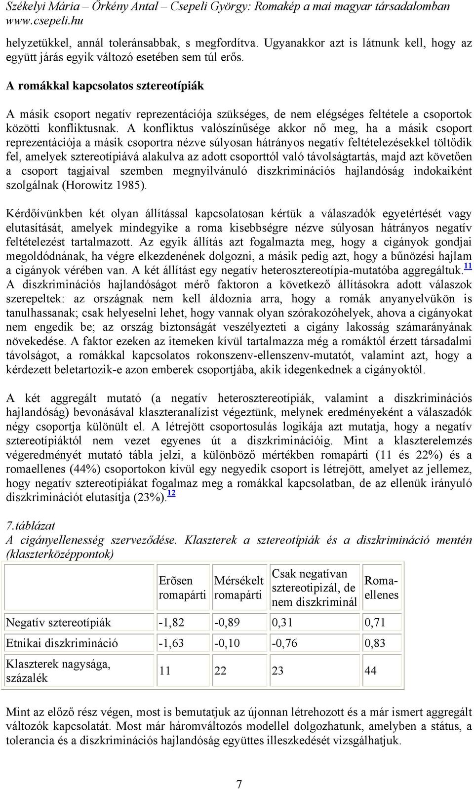 A konfliktus valószínűsége akkor nő meg, ha a másik csoport reprezentációja a másik csoportra nézve súlyosan hátrányos negatív feltételezésekkel töltődik fel, amelyek sztereotípiává alakulva az adott