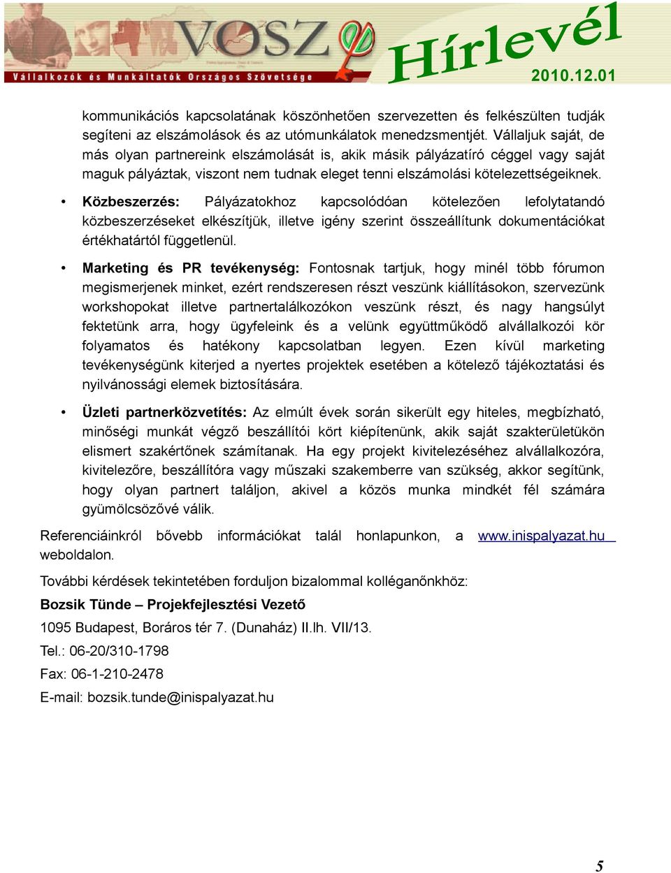 Közbeszerzés: Pályázatokhoz kapcsolódóan kötelezően lefolytatandó közbeszerzéseket elkészítjük, illetve igény szerint összeállítunk dokumentációkat értékhatártól függetlenül.