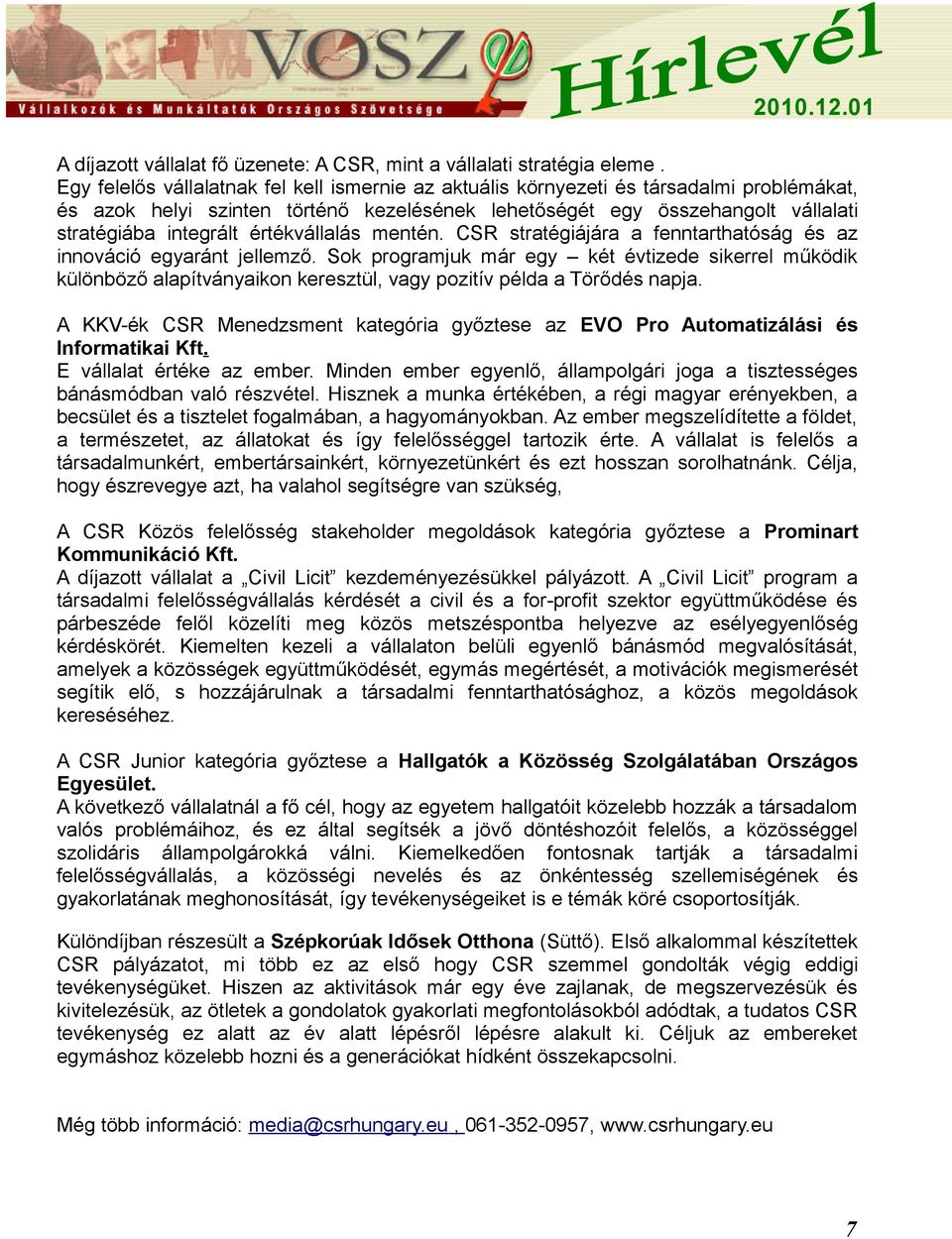 értékvállalás mentén. CSR stratégiájára a fenntarthatóság és az innováció egyaránt jellemző.