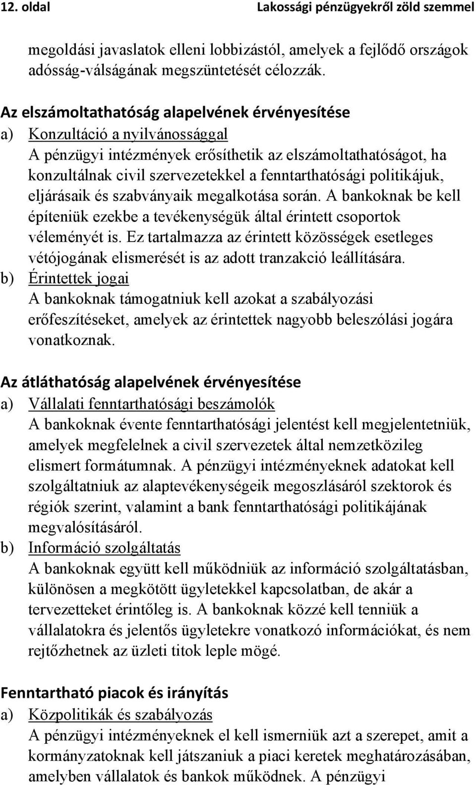 politikájuk, eljárásaik és szabványaik megalkotása során. A bankoknak be kell építeniük ezekbe a tevékenységük által érintett csoportok véleményét is.