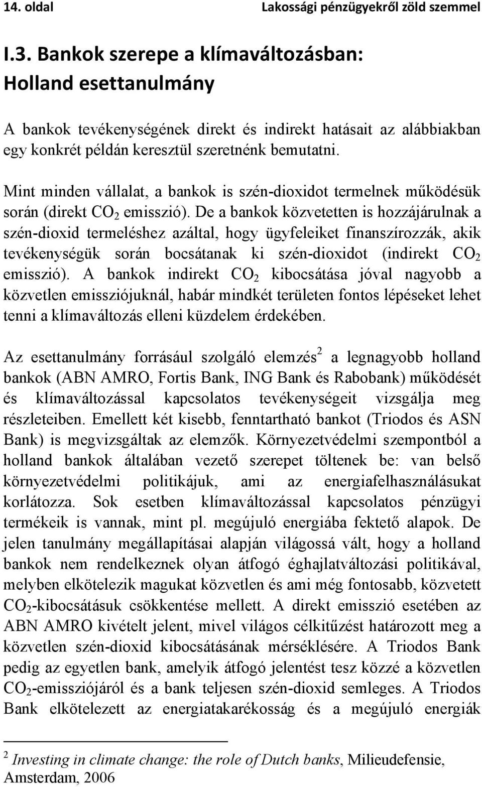 Mint minden vállalat, a bankok is szén-dioxidot termelnek működésük során (direkt CO 2 emisszió).