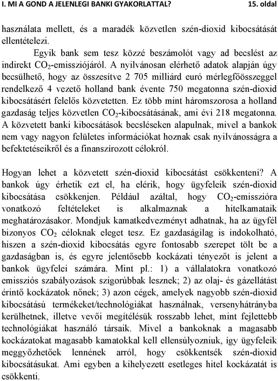 A nyilvánosan elérhető adatok alapján úgy becsülhető, hogy az összesítve 2 705 milliárd euró mérlegfőösszeggel rendelkező 4 vezető holland bank évente 750 megatonna szén-dioxid kibocsátásért felelős