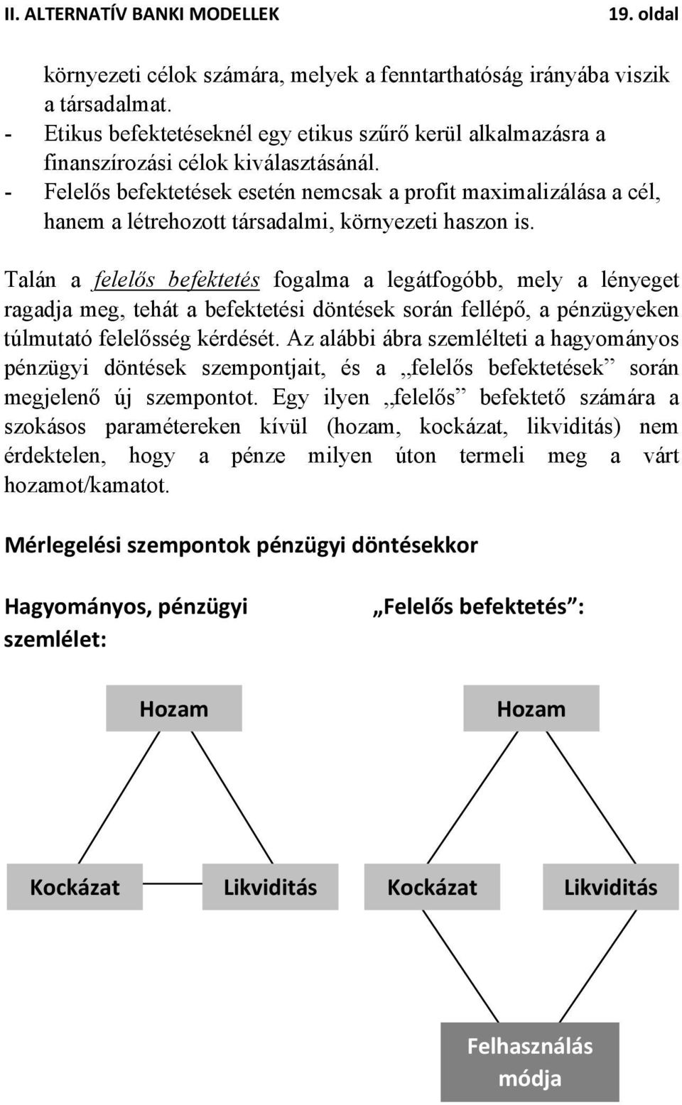 - Felelős befektetések esetén nemcsak a profit maximalizálása a cél, hanem a létrehozott társadalmi, környezeti haszon is.