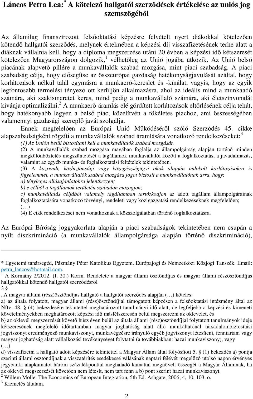 dolgozik, 1 vélhetőleg az Unió jogába ütközik. Az Unió belső piacának alapvető pillére a munkavállalók szabad mozgása, mint piaci szabadság.