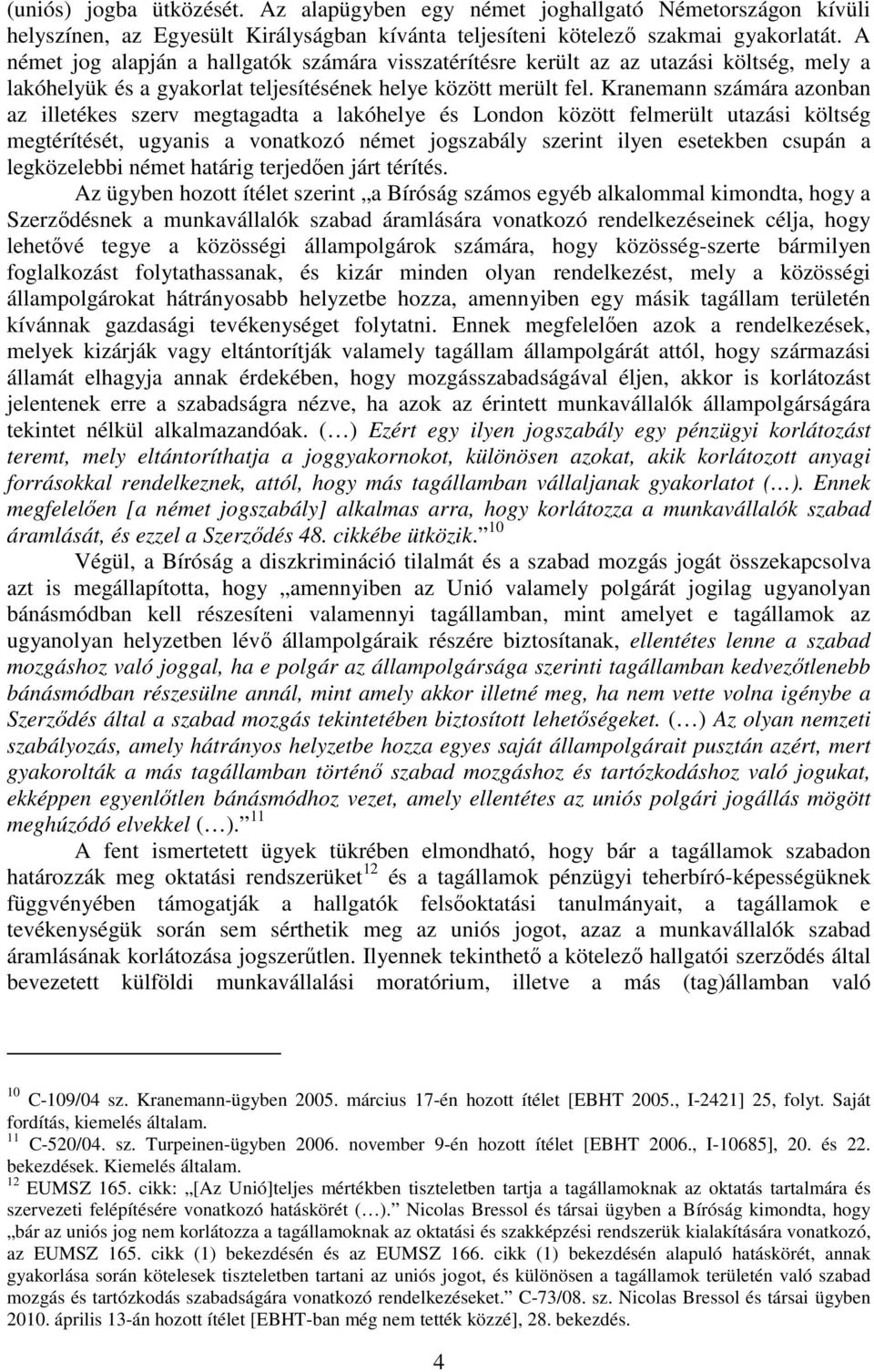 Kranemann számára azonban az illetékes szerv megtagadta a lakóhelye és London között felmerült utazási költség megtérítését, ugyanis a vonatkozó német jogszabály szerint ilyen esetekben csupán a