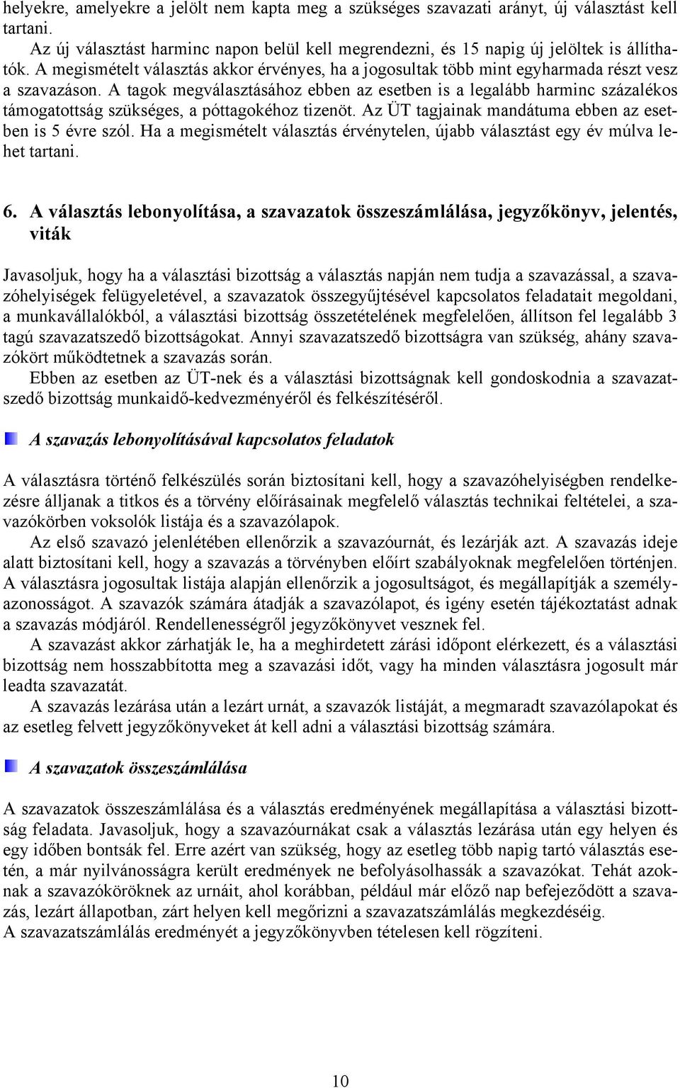 A tagok megválasztásához ebben az esetben is a legalább harminc százalékos támogatottság szükséges, a póttagokéhoz tizenöt. Az ÜT tagjainak mandátuma ebben az esetben is 5 évre szól.