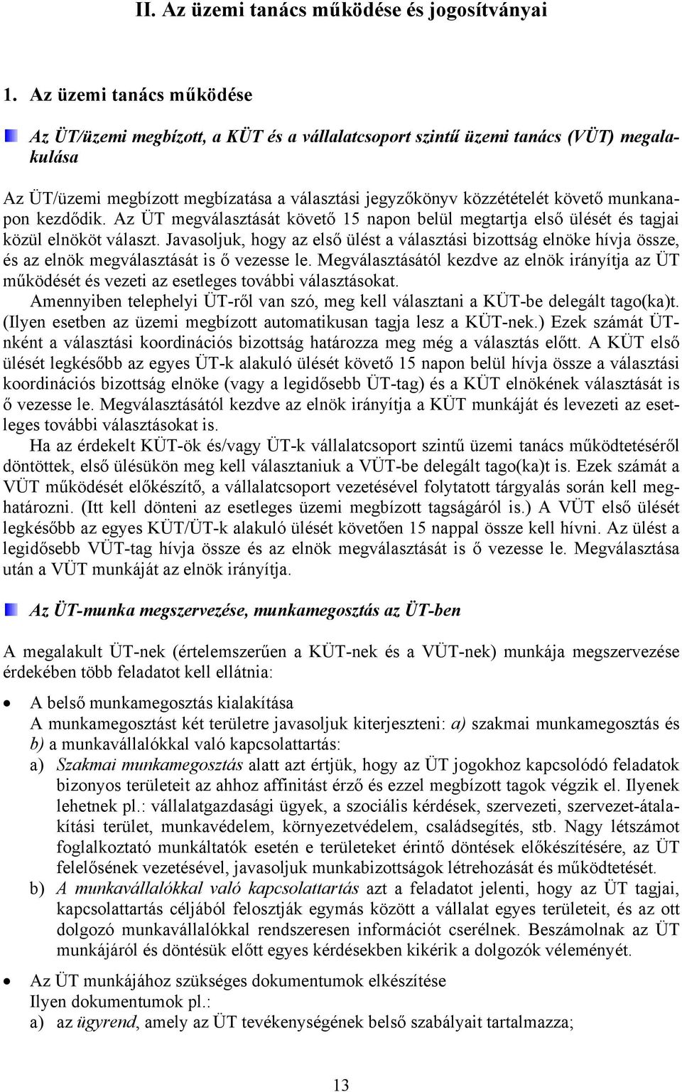 munkanapon kezdődik. Az ÜT megválasztását követő 15 napon belül megtartja első ülését és tagjai közül elnököt választ.