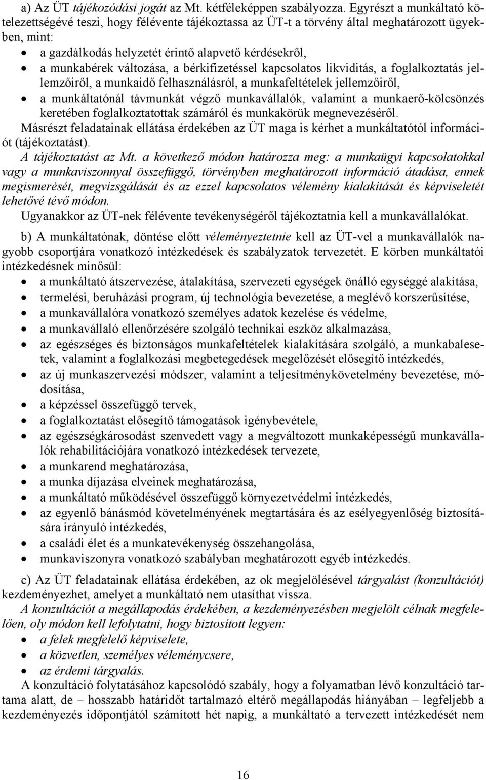 változása, a bérkifizetéssel kapcsolatos likviditás, a foglalkoztatás jellemzőiről, a munkaidő felhasználásról, a munkafeltételek jellemzőiről, a munkáltatónál távmunkát végző munkavállalók, valamint